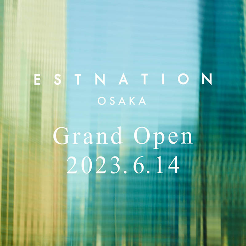 ESTNATION OSAKA Grand Open 2023.6.14