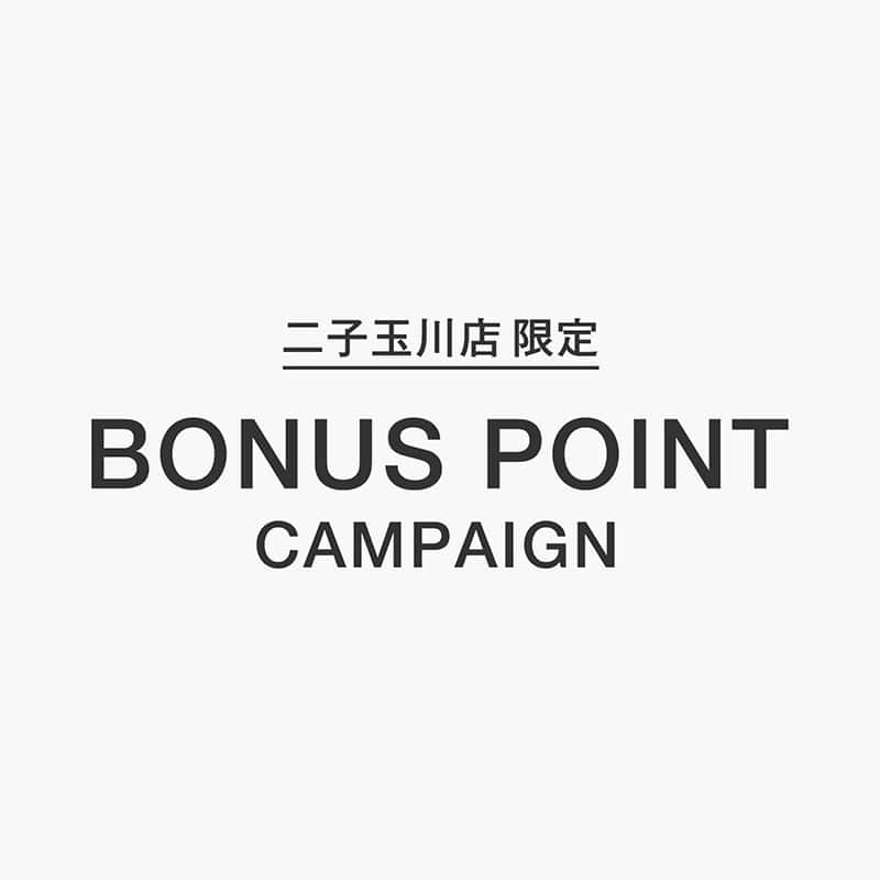 二子玉川店 BONUS POINT CAMPAIGN